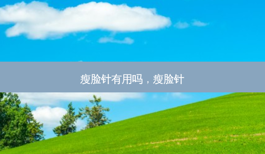 瘦脸针有用吗,瘦脸针-第1张图片-美呗严选网 瘦脸针有用吗,瘦脸针-第1张图片-美呗严选网