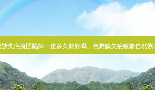 色素缺失疤痕凹陷掉一皮多久能好吗,色素缺失疤痕能自然恢复吗-第1张图片-美呗严选网 色素缺失疤痕凹陷掉一皮多久能好吗,色素缺失疤痕能自然恢复吗-第1张图片-美呗严选网