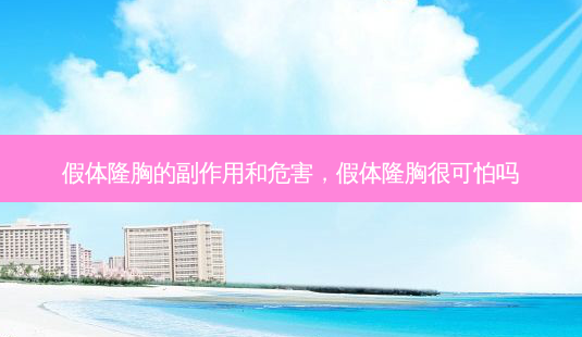 假体隆胸的副作用和危害,假体隆胸很可怕吗-第1张图片-美呗严选网 假体隆胸的副作用和危害,假体隆胸很可怕吗-第1张图片-美呗严选网
