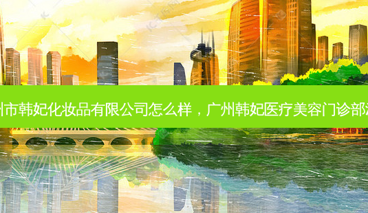 广州市韩妃化妆品有限公司怎么样,广州韩妃医疗美容门诊部活动-第1张图片-美呗严选网 广州市韩妃化妆品有限公司怎么样,广州韩妃医疗美容门诊部活动-第1张图片-美呗严选网