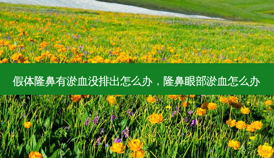 假体隆鼻有淤血没排出怎么办,隆鼻眼部淤血怎么办-第1张图片-美呗严选网 假体隆鼻有淤血没排出怎么办,隆鼻眼部淤血怎么办-第1张图片-美呗严选网