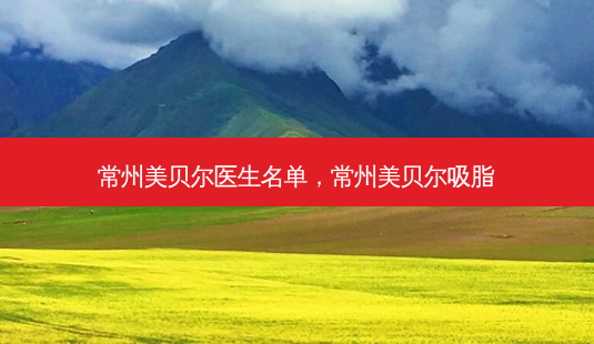 常州美贝尔医生名单,常州美贝尔吸脂-第1张图片-美呗严选网 常州美贝尔医生名单,常州美贝尔吸脂-第1张图片-美呗严选网