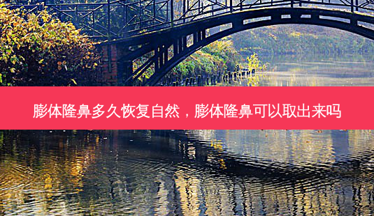 膨体隆鼻多久恢复自然,膨体隆鼻可以取出来吗-第1张图片-美呗严选网 膨体隆鼻多久恢复自然,膨体隆鼻可以取出来吗-第1张图片-美呗严选网