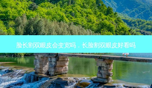 脸长割双眼皮会变宽吗,长脸割双眼皮好看吗-第1张图片-美呗严选网 脸长割双眼皮会变宽吗,长脸割双眼皮好看吗-第1张图片-美呗严选网