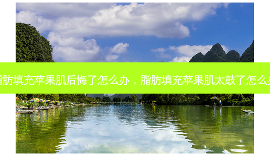 脂肪填充苹果肌后悔了怎么办,脂肪填充苹果肌太鼓了怎么办-第1张图片-美呗严选网 脂肪填充苹果肌后悔了怎么办,脂肪填充苹果肌太鼓了怎么办-第1张图片-美呗严选网