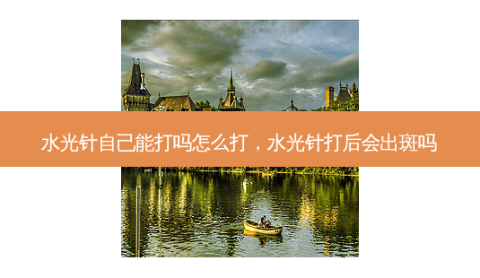 水光针自己能打吗怎么打,水光针打后会出斑吗-第1张图片-美呗严选网 水光针自己能打吗怎么打,水光针打后会出斑吗-第1张图片-美呗严选网