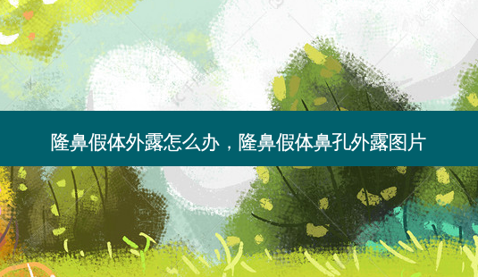 隆鼻假体外露怎么办，隆鼻假体鼻孔外露图片-第1张图片-美呗严选网