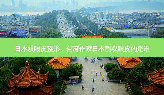 日本双眼皮整形,台湾作家日本割双眼皮的是谁-第1张图片-美呗严选网 日本双眼皮整形,台湾作家日本割双眼皮的是谁-第1张图片-美呗严选网