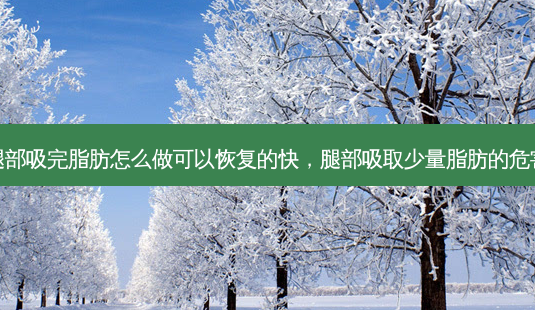 腿部吸完脂肪怎么做可以恢复的快,腿部吸取少量脂肪的危害-第1张图片-美呗严选网 腿部吸完脂肪怎么做可以恢复的快,腿部吸取少量脂肪的危害-第1张图片-美呗严选网