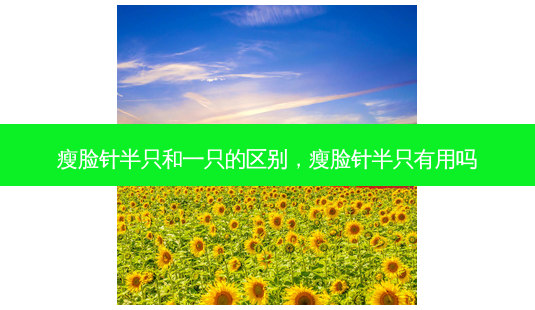 瘦脸针半只和一只的区别,瘦脸针半只有用吗-第1张图片-美呗严选网 瘦脸针半只和一只的区别,瘦脸针半只有用吗-第1张图片-美呗严选网