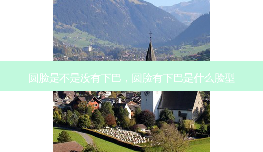 圆脸是不是没有下巴,圆脸有下巴是什么脸型-第1张图片-美呗严选网 圆脸是不是没有下巴,圆脸有下巴是什么脸型-第1张图片-美呗严选网