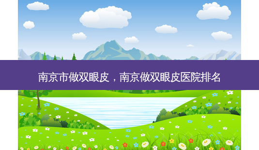 南京市做双眼皮,南京做双眼皮医院排名-第1张图片-美呗严选网 南京市做双眼皮,南京做双眼皮医院排名-第1张图片-美呗严选网