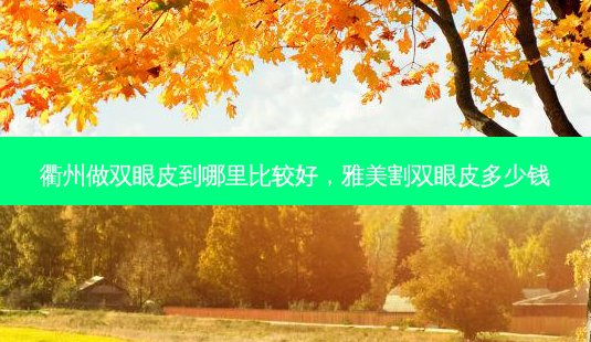 衢州做双眼皮到哪里比较好,雅美割双眼皮多少钱-第1张图片-美呗严选网 衢州做双眼皮到哪里比较好,雅美割双眼皮多少钱-第1张图片-美呗严选网