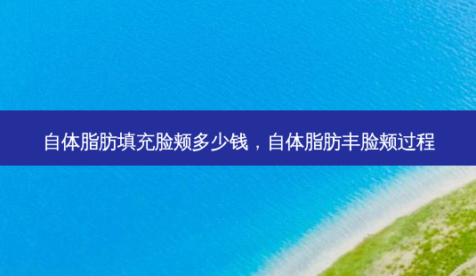 自体脂肪填充脸颊多少钱,自体脂肪丰脸颊过程-第1张图片-美呗严选网 自体脂肪填充脸颊多少钱,自体脂肪丰脸颊过程-第1张图片-美呗严选网