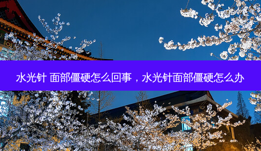 水光针 面部僵硬怎么回事,水光针面部僵硬怎么办-第1张图片-美呗严选网 水光针 面部僵硬怎么回事,水光针面部僵硬怎么办-第1张图片-美呗严选网