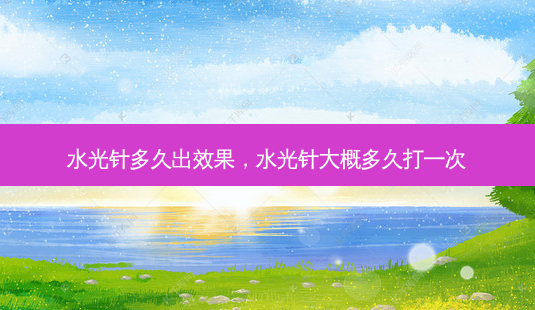 水光针多久出效果,水光针大概多久打一次-第1张图片-美呗严选网 水光针多久出效果,水光针大概多久打一次-第1张图片-美呗严选网