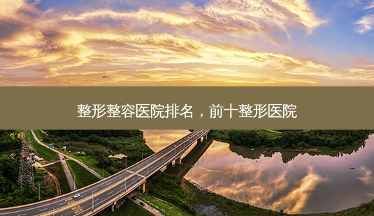整形整容医院排名,前十整形医院-第1张图片-美呗严选网 整形整容医院排名,前十整形医院-第1张图片-美呗严选网