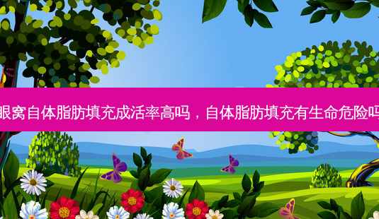 眼窝自体脂肪填充成活率高吗,自体脂肪填充有生命危险吗-第1张图片-美呗严选网 眼窝自体脂肪填充成活率高吗,自体脂肪填充有生命危险吗-第1张图片-美呗严选网