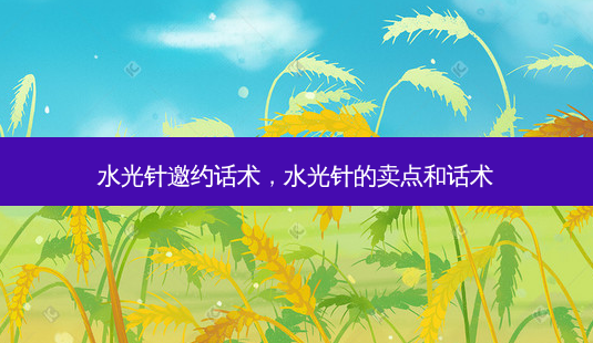 水光针邀约话术,水光针的卖点和话术-第1张图片-美呗严选网 水光针邀约话术,水光针的卖点和话术-第1张图片-美呗严选网
