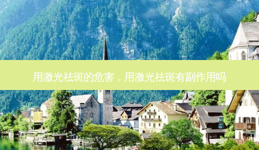 用激光祛斑的危害,用激光祛斑有副作用吗-第1张图片-美呗严选网 用激光祛斑的危害,用激光祛斑有副作用吗-第1张图片-美呗严选网