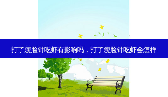 打了瘦脸针吃虾有影响吗,打了瘦脸针吃虾会怎样-第1张图片-美呗严选网 打了瘦脸针吃虾有影响吗,打了瘦脸针吃虾会怎样-第1张图片-美呗严选网
