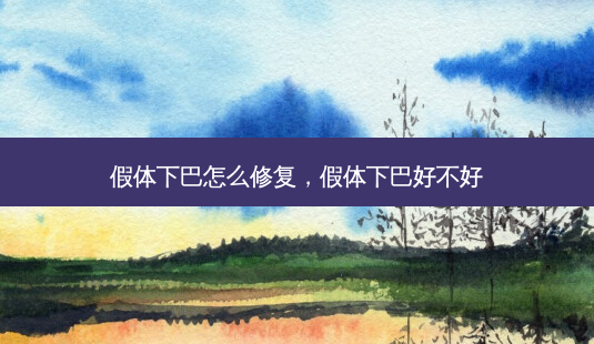 假体下巴怎么修复,假体下巴好不好-第1张图片-美呗严选网 假体下巴怎么修复,假体下巴好不好-第1张图片-美呗严选网