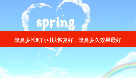 隆鼻多长时间可以恢复好,隆鼻多久效果好-第1张图片-美呗严选网 隆鼻多长时间可以恢复好,隆鼻多久效果好-第1张图片-美呗严选网
