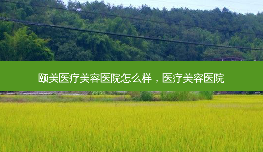 颐美医疗美容医院怎么样,医疗美容医院-第1张图片-美呗严选网 颐美医疗美容医院怎么样,医疗美容医院-第1张图片-美呗严选网