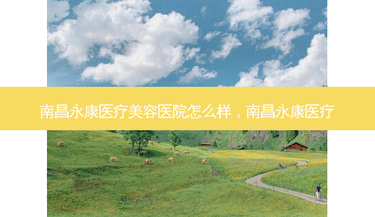 南昌永康医疗美容医院怎么样,南昌永康医疗-第1张图片-美呗严选网 南昌永康医疗美容医院怎么样,南昌永康医疗-第1张图片-美呗严选网