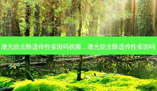 激光能去除遗传性雀斑吗视频,激光能去除遗传性雀斑吗-第1张图片-美呗严选网 激光能去除遗传性雀斑吗视频,激光能去除遗传性雀斑吗-第1张图片-美呗严选网