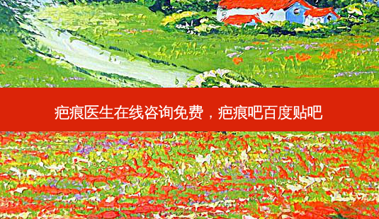 疤痕医生在线咨询免费,疤痕吧百度贴吧-第1张图片-美呗严选网 疤痕医生在线咨询免费,疤痕吧百度贴吧-第1张图片-美呗严选网