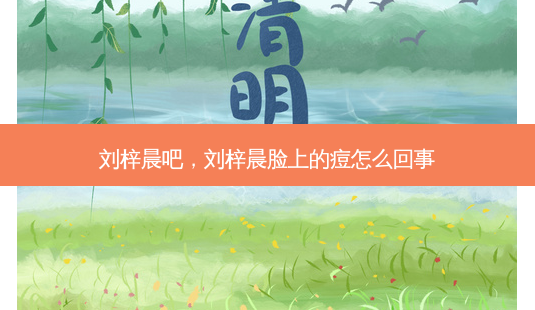 刘梓晨吧,刘梓晨脸上的痘怎么回事-第1张图片-美呗严选网 刘梓晨吧,刘梓晨脸上的痘怎么回事-第1张图片-美呗严选网