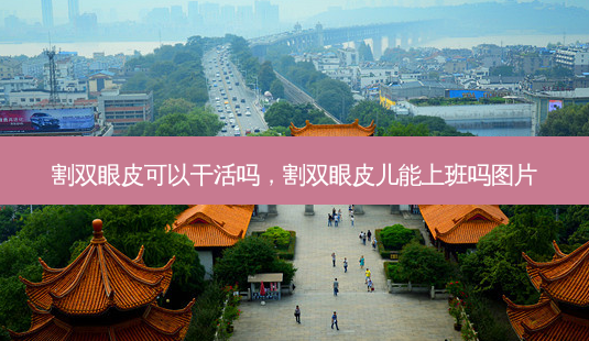 割双眼皮可以干活吗,割双眼皮儿能上班吗图片-第1张图片-美呗严选网 割双眼皮可以干活吗,割双眼皮儿能上班吗图片-第1张图片-美呗严选网