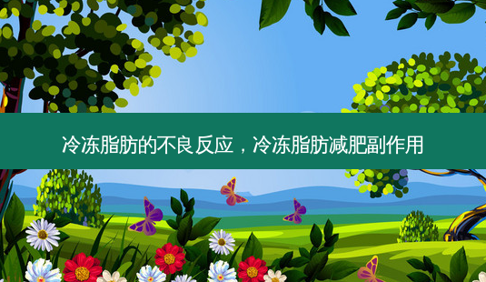 冷冻脂肪的不良反应,冷冻脂肪减肥副作用-第1张图片-美呗严选网 冷冻脂肪的不良反应,冷冻脂肪减肥副作用-第1张图片-美呗严选网