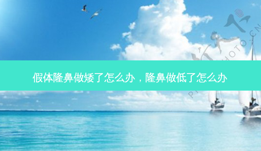 假体隆鼻做矮了怎么办,隆鼻做低了怎么办-第1张图片-美呗严选网 假体隆鼻做矮了怎么办,隆鼻做低了怎么办-第1张图片-美呗严选网