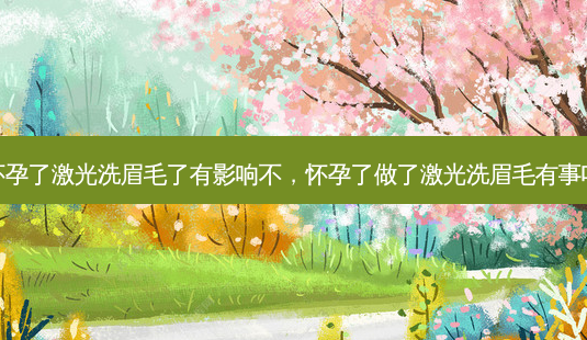 怀孕了激光洗眉毛了有影响不,怀孕了做了激光洗眉毛有事吗-第1张图片-美呗严选网 怀孕了激光洗眉毛了有影响不,怀孕了做了激光洗眉毛有事吗-第1张图片-美呗严选网