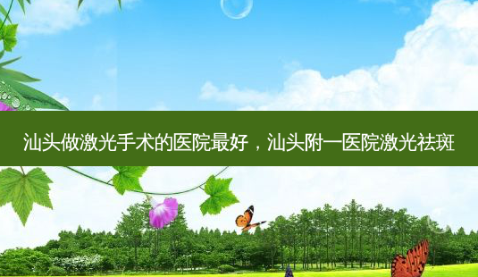 汕头做激光手术的医院 *** ,汕头附一医院激光祛斑-第1张图片-美呗严选网 汕头做激光手术的医院 *** ,汕头附一医院激光祛斑-第1张图片-美呗严选网