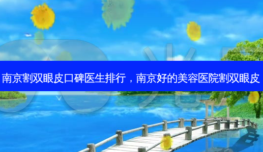 南京割双眼皮口碑医生排行,南京好的美容医院割双眼皮-第1张图片-美呗严选网 南京割双眼皮口碑医生排行,南京好的美容医院割双眼皮-第1张图片-美呗严选网