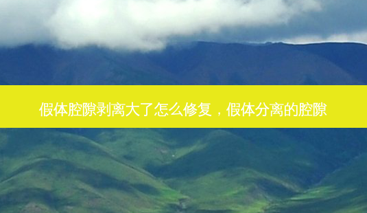假体腔隙剥离大了怎么修复,假体分离的腔隙-第1张图片-美呗严选网 假体腔隙剥离大了怎么修复,假体分离的腔隙-第1张图片-美呗严选网