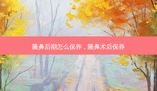 隆鼻后期怎么保养,隆鼻术后保养-第1张图片-美呗严选网 隆鼻后期怎么保养,隆鼻术后保养-第1张图片-美呗严选网