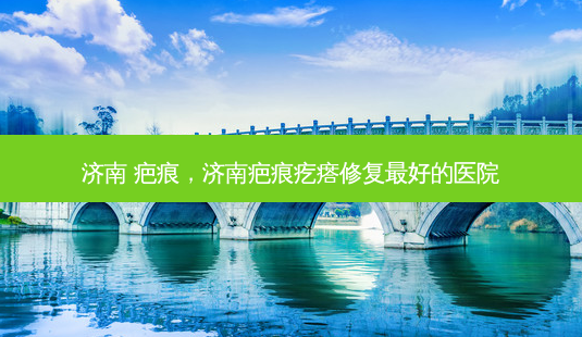 济南 疤痕,济南疤痕疙瘩修复 *** 的医院-第1张图片-美呗严选网 济南 疤痕,济南疤痕疙瘩修复 *** 的医院-第1张图片-美呗严选网