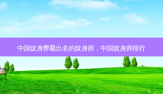 中国纹身界最出名的纹身师,中国纹身师排行-第1张图片-美呗严选网 中国纹身界最出名的纹身师,中国纹身师排行-第1张图片-美呗严选网