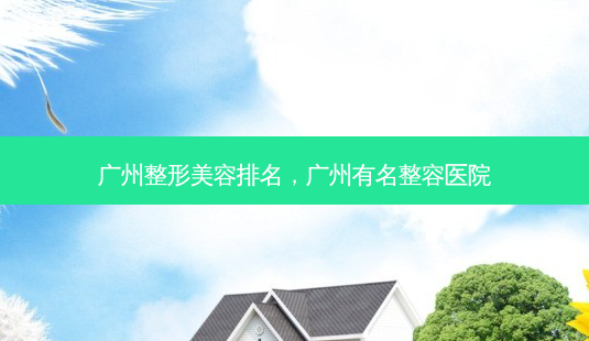 广州整形美容排名,广州有名整容医院-第1张图片-美呗严选网 广州整形美容排名,广州有名整容医院-第1张图片-美呗严选网