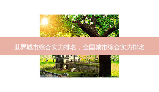 世界城市综合实力排名,全国城市综合实力排名-第1张图片-美呗严选网 世界城市综合实力排名,全国城市综合实力排名-第1张图片-美呗严选网