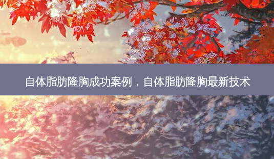 自体脂肪隆胸成功案例,自体脂肪隆胸最新技术-第1张图片-美呗严选网 自体脂肪隆胸成功案例,自体脂肪隆胸最新技术-第1张图片-美呗严选网