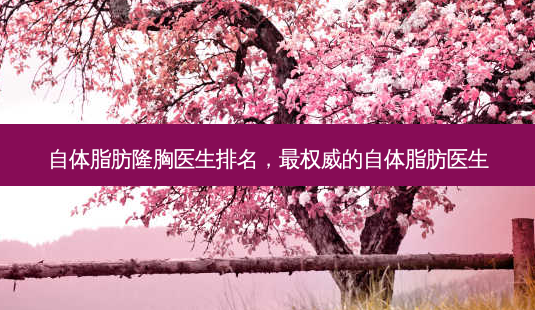 自体脂肪隆胸医生排名, *** 的自体脂肪医生-第1张图片-美呗严选网 自体脂肪隆胸医生排名, *** 的自体脂肪医生-第1张图片-美呗严选网