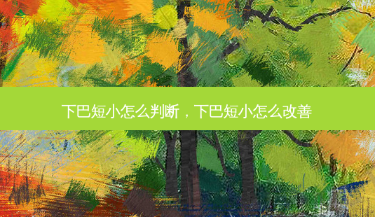 下巴短小怎么判断,下巴短小怎么改善-第1张图片-美呗严选网 下巴短小怎么判断,下巴短小怎么改善-第1张图片-美呗严选网