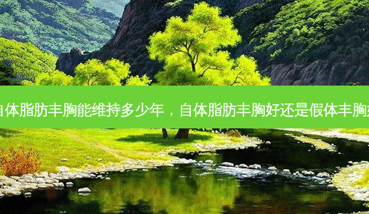 自体脂肪丰胸能维持多少年,自体脂肪丰胸好还是假体丰胸好-第1张图片-美呗严选网 自体脂肪丰胸能维持多少年,自体脂肪丰胸好还是假体丰胸好-第1张图片-美呗严选网