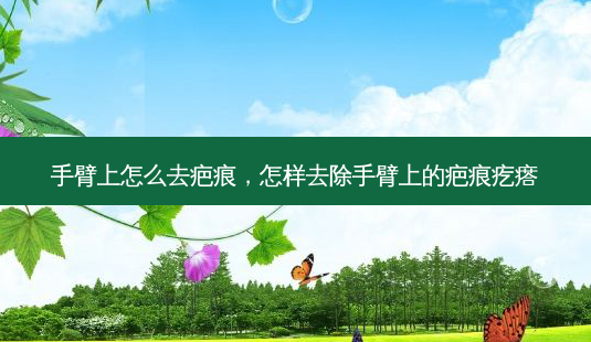 手臂上怎么去疤痕,怎样去除手臂上的疤痕疙瘩-第1张图片-美呗严选网 手臂上怎么去疤痕,怎样去除手臂上的疤痕疙瘩-第1张图片-美呗严选网