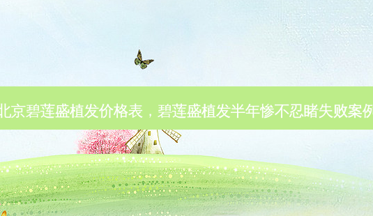 北京碧莲盛植发价格表,碧莲盛植发半年惨不忍睹失败案例-第1张图片-美呗严选网 北京碧莲盛植发价格表,碧莲盛植发半年惨不忍睹失败案例-第1张图片-美呗严选网